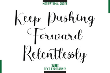 Keep Pushing Forward Relentlessly Stylish Typography Text Motivational Phrase