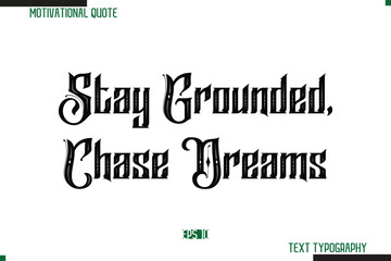 Stay Grounded, Chase Dreams  Bold Calligraphy Text Inspirational Quotation