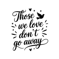 Those We Love Don’t Go Away. Memorial Quotes Vector Design Isolated on White Background