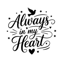 Always in My Heart. Memorial Quotes Vector Design Isolated on White Background