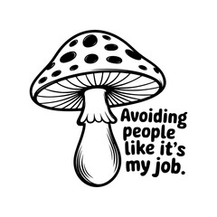 Funny Mushroom Graphic: Avoiding People Like It's My Job