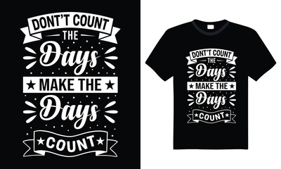 Don't Count The Days, Make The Days Count – Motivational Typography T-Shirt Design with Decorative Text Elements for Hustlers, Dreamers and Positive Thinkers
