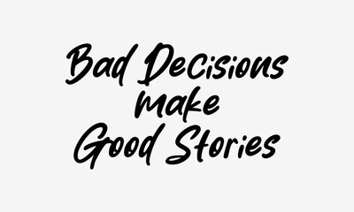 Bad Decisions Make Good Stories – Black Handwritten Lettering Quote Vector Design