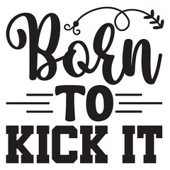 born to kick it