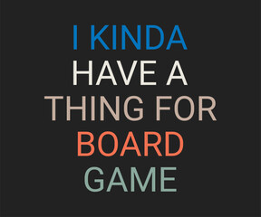 I kinda have a thing for board game, trendy gaming T shirt design featuring fun quotes and gamer graphics, perfect for console and PC players
