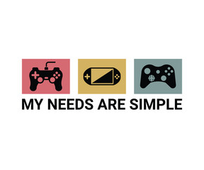 My needs are simple, trendy gaming T shirt design featuring fun quotes and gamer graphics, perfect for console and PC players