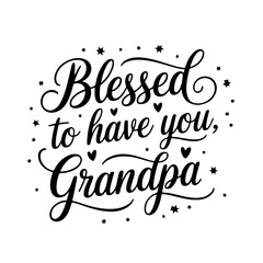 Blessed to Have You, Grandpa. Grandpa Quotes Vector Design Isolated on White Background