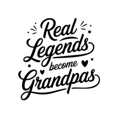Real Legends Become Grandpas. Grandpa Quotes Vector Design Isolated on White Background