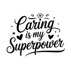 Caring is My Superpower. Nurse Quotes Vector Design Isolated on White Background