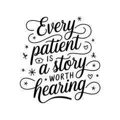 Every Patient is a Story Worth Hearing. Nurse Quotes Vector Design Isolated on White Background