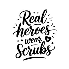 Real Heroes Wear Scrubs. Nurse Quotes Vector Design Isolated on White Background