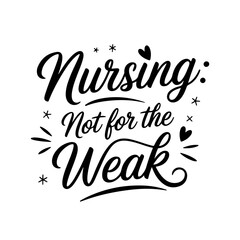 Nursing: Not for the Weak. Nurse Quotes Vector Design Isolated on White Background