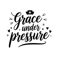 Grace Under Pressure. Nurse Quotes Vector Design Isolated on White Background