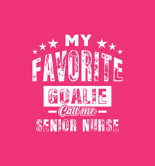 My favorite goalie call me Senior Nurse. Vector Illustration quote. For t shirt, print, gift card, label sticker, mug design. Gift t shirt for your beloved Nurse. POD.