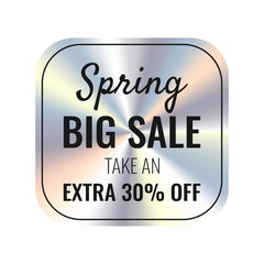 Sticker with holographic metal foil effect with the words Spring Big Sale take an Extra 30% Off. Vector illustration of hologram emblem. Seasonal sale 30%.