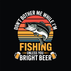Fishing T-Shirt Design, Don't Bother me While I'm Fishing Unless you Bright Beer, Vector Art & Illustration