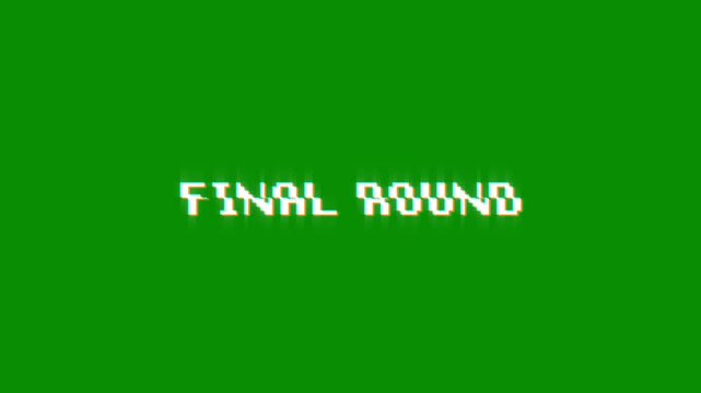 final round animation of looped text with glitch effect on green black background. 8 bit video game screen saver. final rounds. round finals