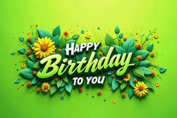 A Happy Birthday To You message depicted with green leaves, yellow flowers, and green background.