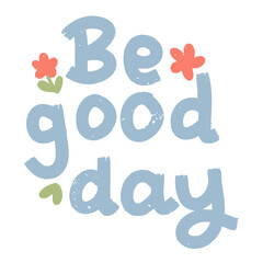 Motivational phrase be good day in pastel style hand lettering for positivity and joyful mood