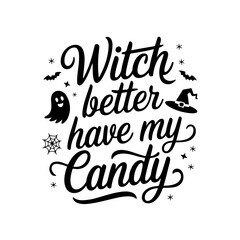 Witch Better Have My Candy. Halloween Quotes Vector Design Isolated on White Background