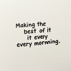 Making The Best Of It Every Morning [Text Background]
