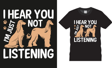 I Hear You  I'm Just Not Listening, Afghan Hounds Colorful typography vector t-shirt design template