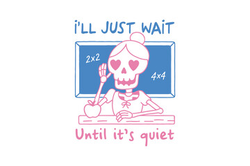 I'll Just Wait – Funny Skeleton Teacher Classroom Quote Typography Design