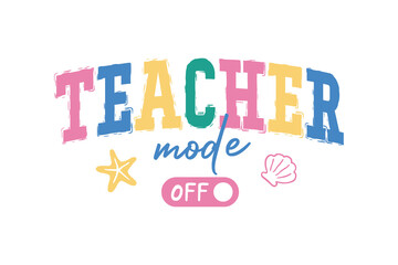 Teacher Mode Off – Colorful Fun Teacher Off Duty Design