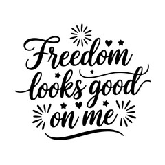 Freedom Looks Good on Me. 4th of July Quotes Vector Design Isolated on White Background