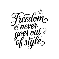 Freedom Never Goes Out of Style. 4th of July Quotes Vector Design Isolated on White Background