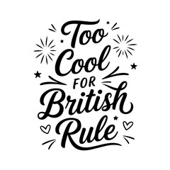 Too Cool for British Rule. 4th of July Quotes Vector Design Isolated on White Background