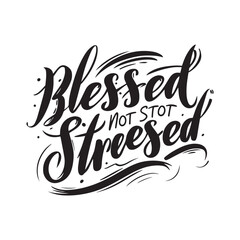 Stylish calligraphy text logo Blessed Not Stressed