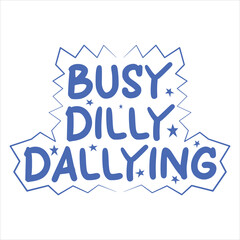 Busy Dilly Dallying  Funny Saying Trendy T-shirt Design