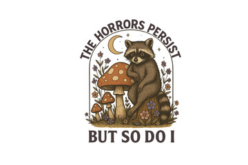 The Horrors Persist but So Do I - Illustration of Raccoon Sitting on Mushroom with Flowers and Crescent Moon  