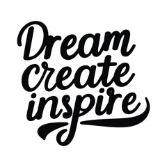 Dream Create Inspire - Motivational Typography Quote for T-Shirt Print