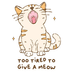 Yawning Cat with Funny Quote “Too Tired to Give a Meow”, Cute Kawaii Sleepy Kitten Illustration