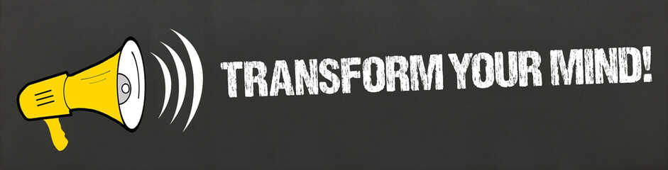 Transform Your Mind!