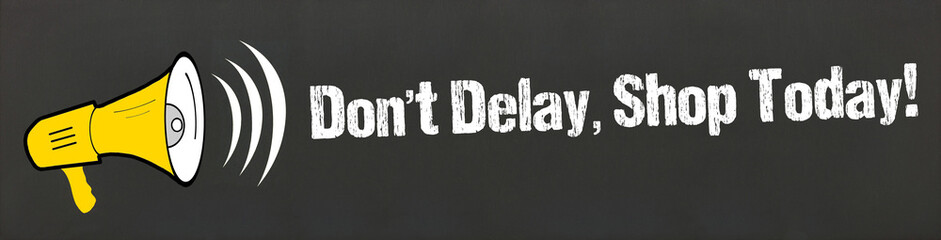 Don’t Delay, Shop Today!