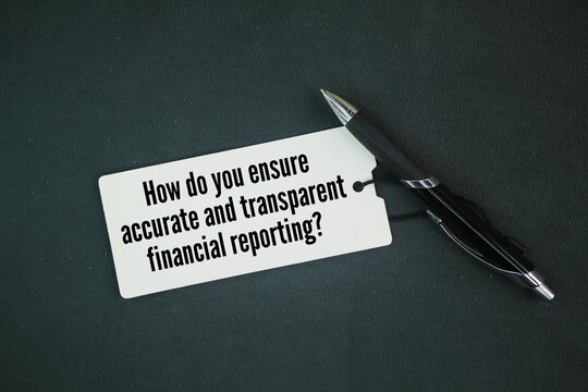 Pen and paper tag with the question word How do you ensure accurate and transparent financial reporting?