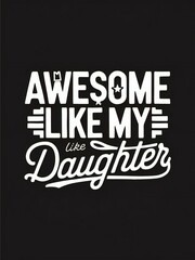 Awesome Like My Daughter Bold and Playful Typography Design Celebrating Family Pride, Perfect for T-Shirts, Mugs, and Gift Merchandise