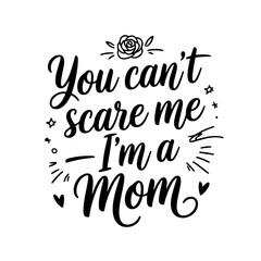 You Can’t Scare Me — I’m a Mom. Mom Quotes Vector Design Isolated on White Background