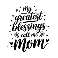 My Greatest Blessings Call Me Mom. Mom Quotes Vector Design Isolated on White Background