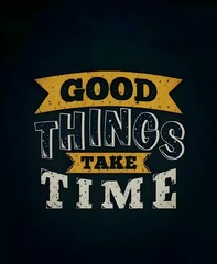 Inspirational quote "Good Things Take Time" in bold vintage typography with grunge texture and ribbon elements on dark background. Motivational poster design.