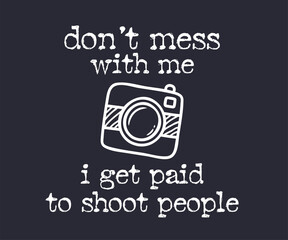 Don't mess with me i get paid to shoot people