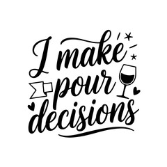 Fototapeta premium I Make Pour Decisions. Wine Quotes Vector Design Isolated on White Background