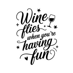 Wine Flies When You're Having Fun. Wine Quotes Vector Design Isolated on White Background