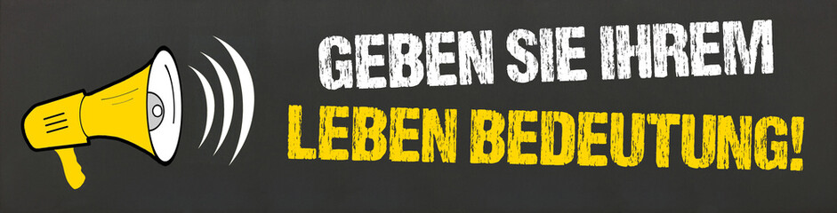 Geben Sie Ihrem Leben Bedeutung!