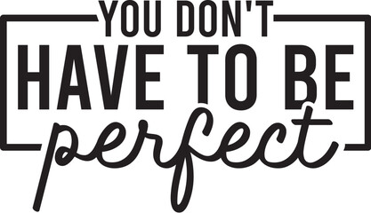 You Don't Have To Be Perfect