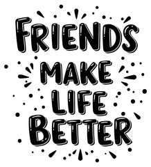 Motivational graphic design of "Friends Make Life Better" in a bold, stylized font with decorative accents, suitable for apparel design.
