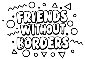 Motivational graphic design featuring the phrase "Friends Without Borders" in a bold, stylized font with various geometric shapes and patterns, suitable for a wide variety of uses.